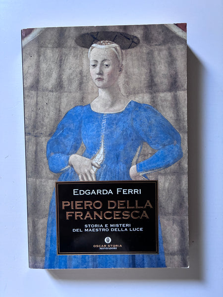 Edgarda Ferri - Piero Della Francesca. Storia e misteri del maestro della luce