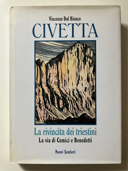 Vincenzo Dal Bianco - Civetta La rivincita dei triestini La via di Comici e Benedetti