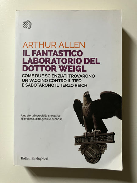 Arthur Allen - Il fantastico laboratorio del dottor Weigl Come due scienziati trovarono un vaccino contro il tifo e sabotarono il terzo reich