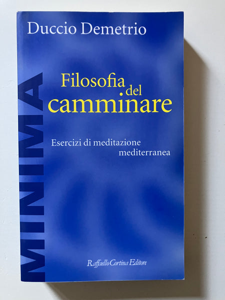 Duccio Demetrio - Filosofia del camminare Esercizi di meditazione mediterranea