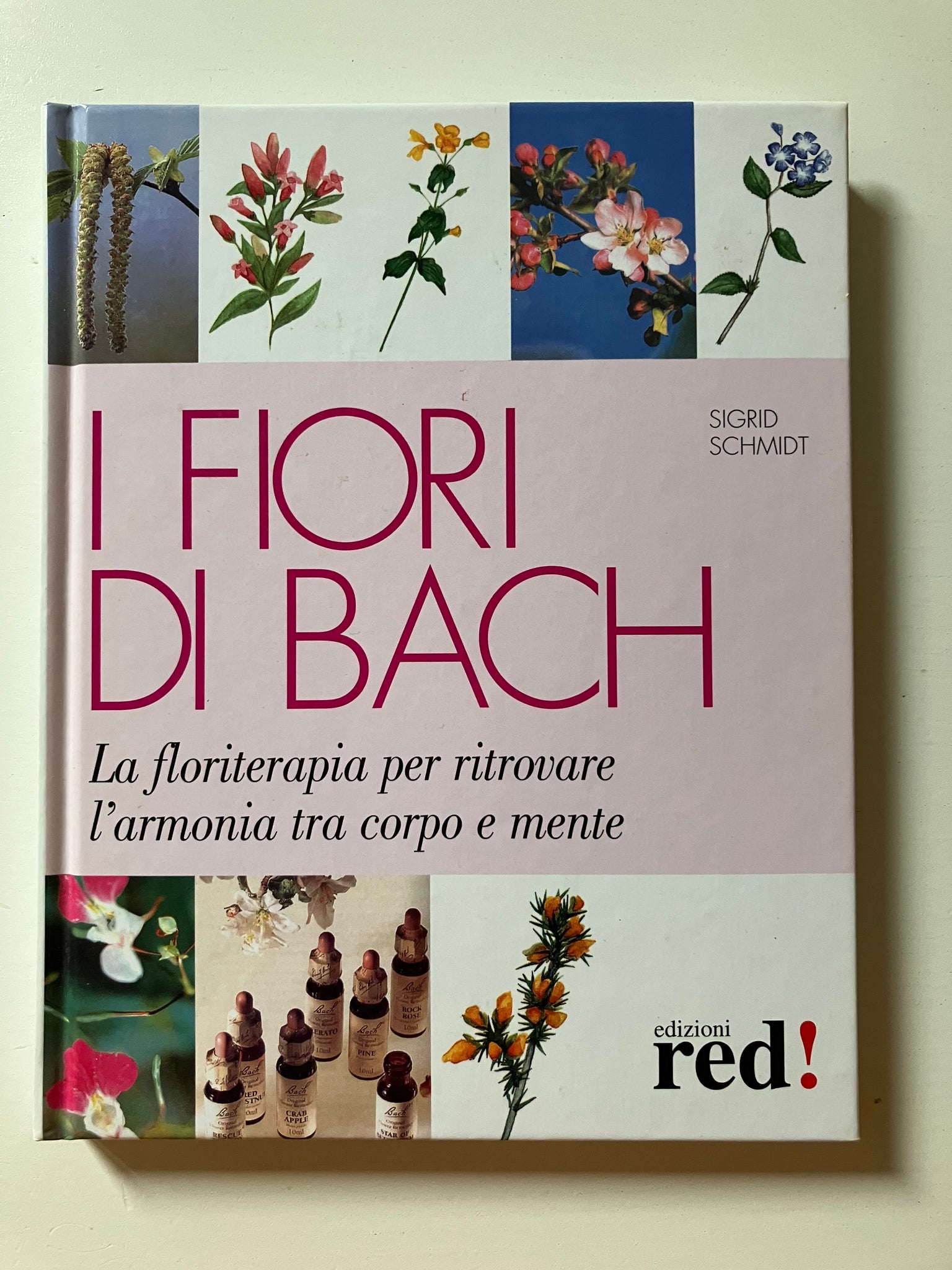 Sigrid Schmidt - I fiori di Bach La Floriterapia per ritrovare l'armonia tra corpo e mente