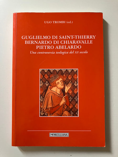 Ugo Trombi -Guglielmo di Saint-Thierry Bernardo di Chiaravalle Pietro Abelardo Una controversia teologica del XII secolo