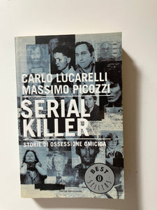 Carlo Lucarelli Massimo Picozzi - Serial Killer. Storie di ossessione omicida