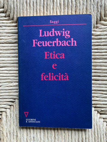 Ludwig Feurbach - Etica e felicità