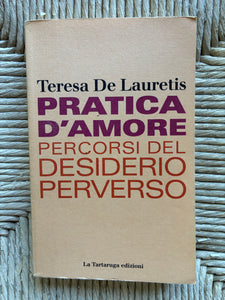 Teresa De Lauretis - Pratica d'amore. Percorsi del desiderio perverso