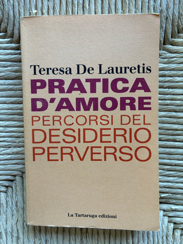 Teresa De Lauretis - Pratica d'amore. Percorsi del desiderio perverso