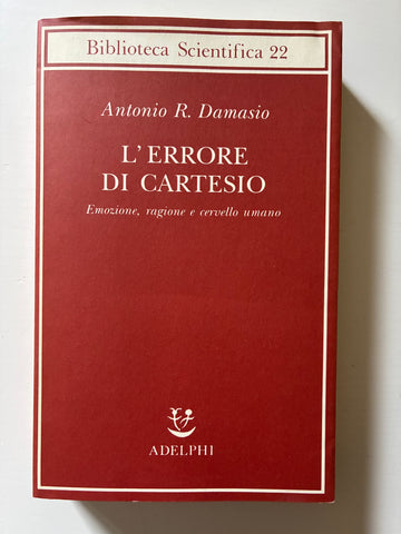 Antonio R. Damasio - L'errore di Cartesio. Emozione, ragione e cervello umano