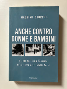 Massimo Storchi - Anche contro donne e bambini. Stragi naziste e fasciste nella terra dei fratelli Cervi