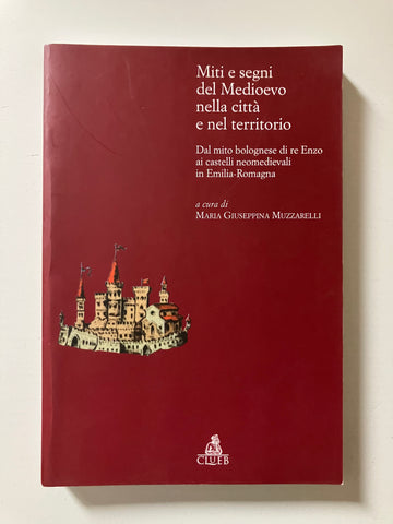 Maria Giuseppina Muzzarelli, a cura di - Miti e segni del Medioevo nella città e nel territorio