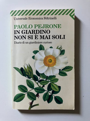 Paolo Pejrone - In giardino non si è mai soli Diario di un giardiniere curioso