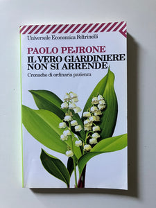 Paolo Pejrone - Il vero giardiniere non si arrende Cronache di ordinaria pazienza