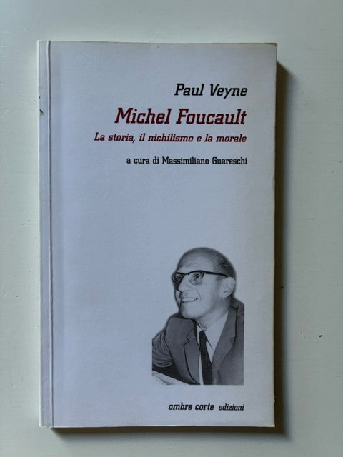 Paul Veyne - Michel Foucault. La storia, il nichilismo e la morale