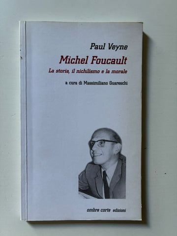 Paul Veyne - Michel Foucault. La storia, il nichilismo e la morale