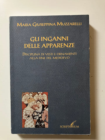 Maria Giuseppina Muzzarelli - Gli inganni delle apparenze Disciplina di vesti e ornamenti alla fine del medioevo