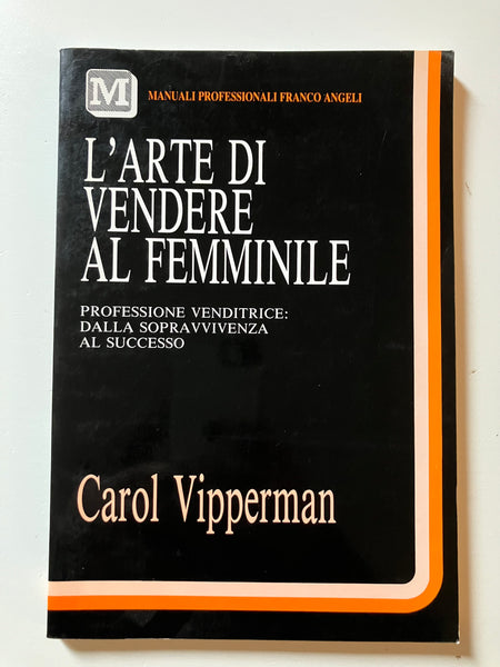 Carol Vipperman - L'arte di vendere al femminile Professione venditrice: dalla sopravvivenza al successo