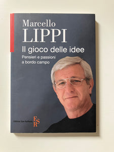 Marcello Lippi - Il gioco delle idee Pensieri e passioni a bordo campo