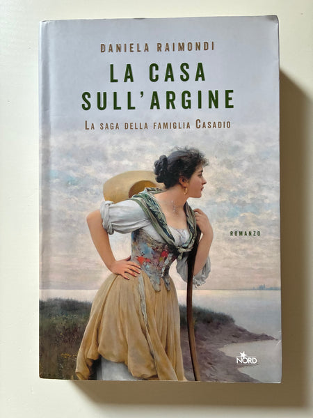 Daniela Raimondi - La casa sull'argine. La saga della famiglia Casadio