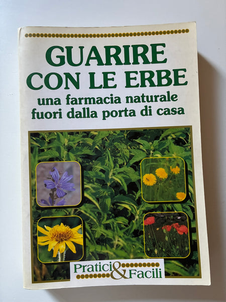 AAVV - Guarire con le erbe. Una farmacia naturale fuori dalla porta di casa