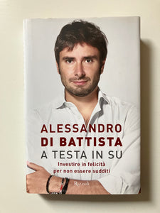 Alessandro Di Battista - A testa in su Investire in felicità per non essere sudditi