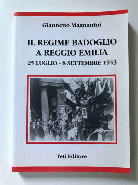 Giannetto Magnanini - Il regime Badoglio a Reggio Emilia 25 luglio - 8 settembre 1943