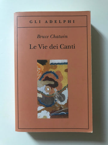 Bruce Chatwin - Le Vie dei Canti