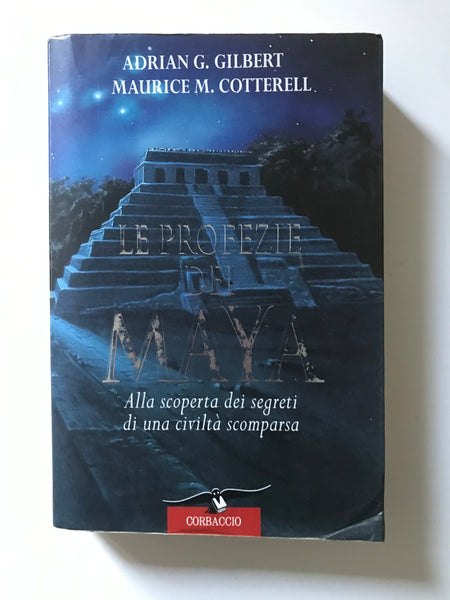 Adrian G. Gilbert, Maurice M. Cotterel - Le profezie dei Maya Alla scoperta dei segreti di una civiltà scomparsa