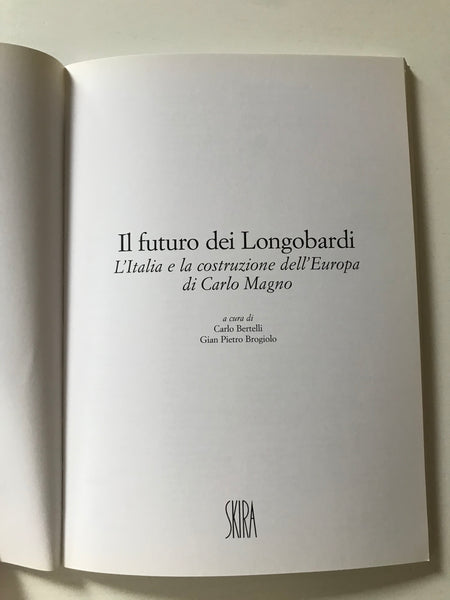Carlo Bertelli, Gian Pietro Brogiolo, a cura di - Il futuro dei Longobardi L'Italia e la costruzione dell'Europa di Carlo Magno