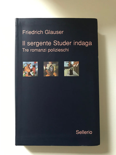Friedrich Glauser - Il sergente Studer indaga Tre romanzi polizieschi