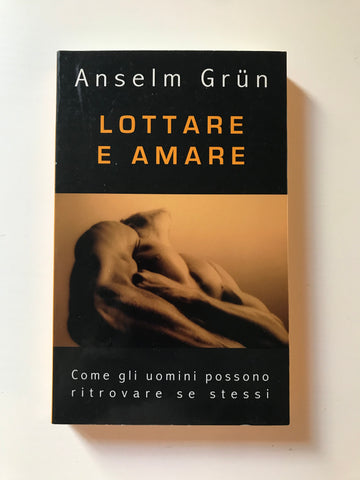 Anselm Grün -Lottare e amare Come gli uomini possono ritrovare se stessi