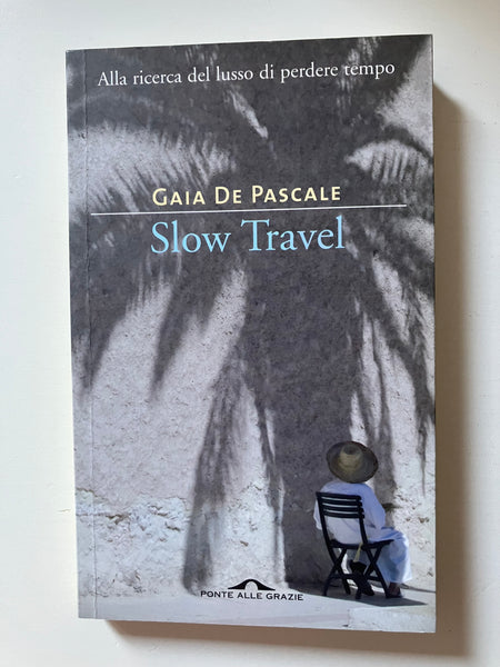 Gaia De Pascale - Slow Travel Alla ricerca del lusso di perdere tempo