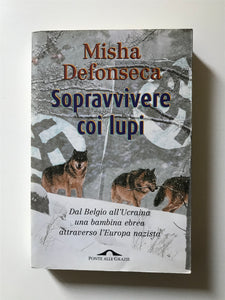 Misha Defonseca - Sopravvivere coi lupi.Dal Belgio all'Ucraina una bambina ebrea attraverso l'Europa nazista