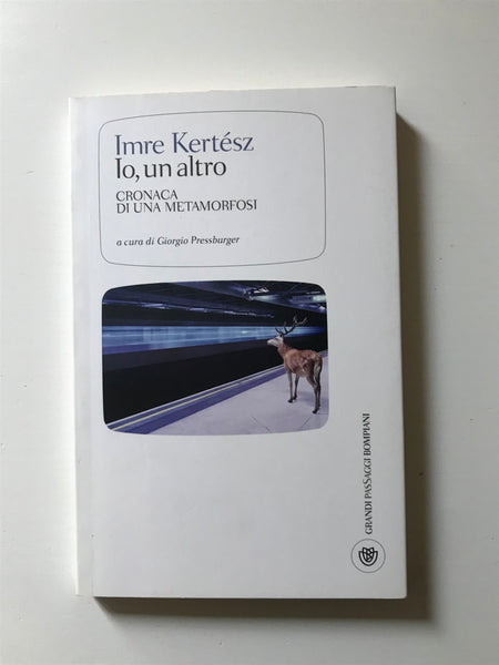 Imre Kertész - Io, un altro Cronaca di una metamorfosi