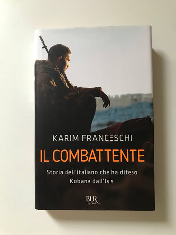 Karim Franceschi - Il combattente. Storia dell'italiano che ha difeso Kobane dall'Isis