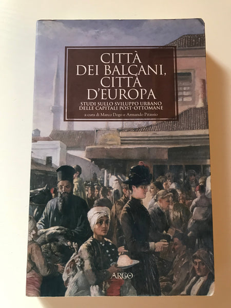 Marco Dogo - Citta dei Balcani, città d'Europa studi sullo sviluppo urbano delle capitali post ottomane